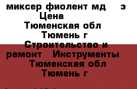 миксер фиолент мд1 11э › Цена ­ 3 000 - Тюменская обл., Тюмень г. Строительство и ремонт » Инструменты   . Тюменская обл.,Тюмень г.